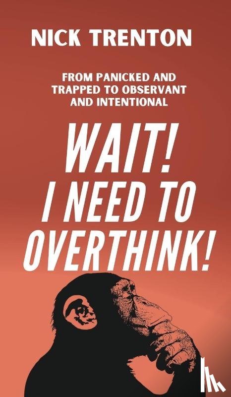 Trenton, Nick - Wait! I Need to Overthink! From Panicked and Trapped to Observant and Intentional