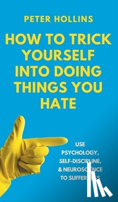 Hollins, Peter - How to Trick Yourself Into Doing Things You Hate