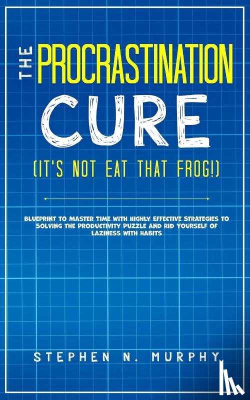 Murphy, Stephen N - The Procrastination Cure (It's Not Eat That Frog!)