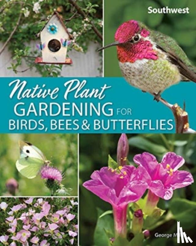 Miller, George Oxford - Native Plant Gardening for Birds, Bees & Butterflies: Southwest