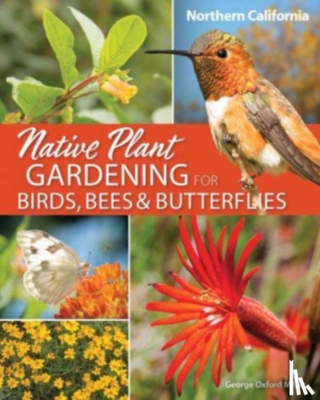 Miller, George Oxford - Native Plant Gardening for Birds, Bees & Butterflies: Northern California