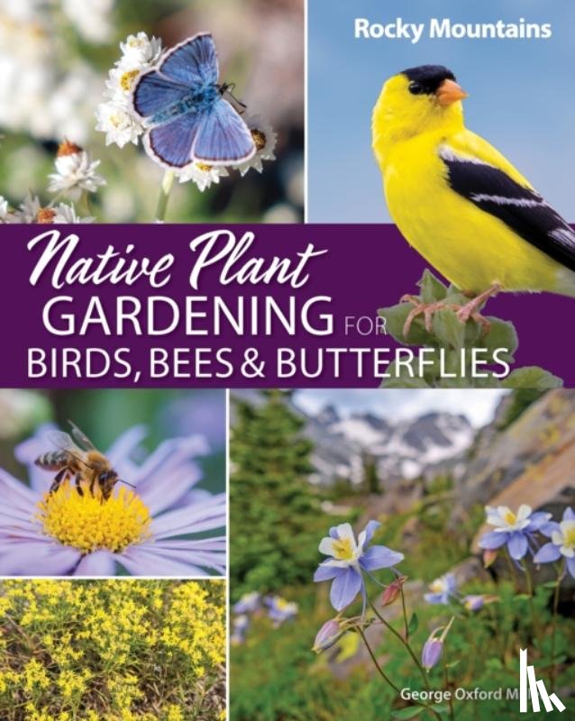 Miller, George Oxford - Native Plant Gardening for Birds, Bees & Butterflies: Rocky Mountains