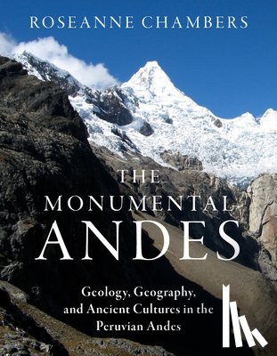 Chambers, Roseanne - The Monumental Andes: Geology, Geography, and Ancient Cultures in the Peruvian Andes