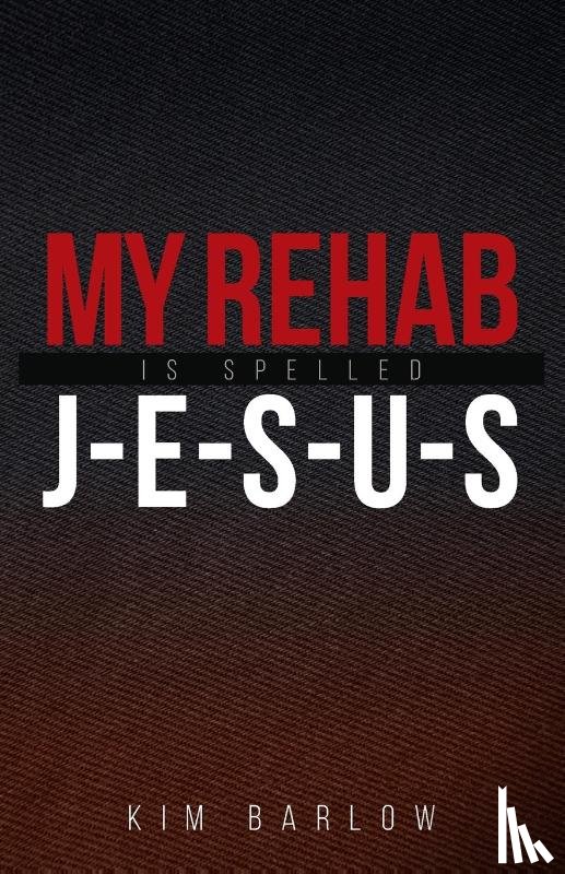 Barlow, Kim - My Rehab Is Spelled J-E-S-U-S