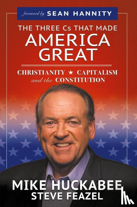 Huckabee, Mike, Feazel, Steve - The Three Cs That Made America Great