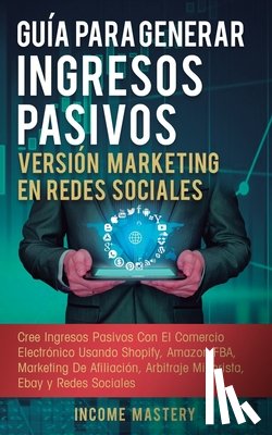 Mastery, Income - Guia Para Generar Ingresos Pasivos Version Marketing en Redes Sociales