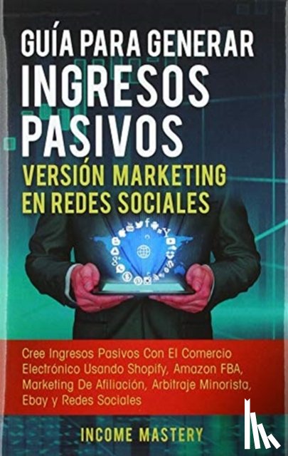 Income Mastery - Guia Para Generar Ingresos Pasivos Version Marketing en Redes Sociales