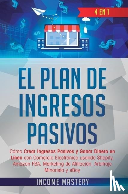 Income Mastery - El Plan De Ingresos Pasivos