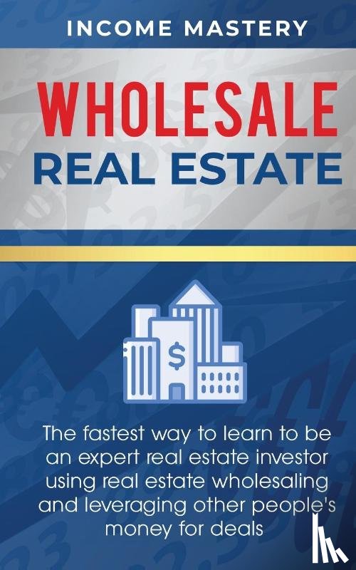 Income Mastery - Wholesale Real Estate