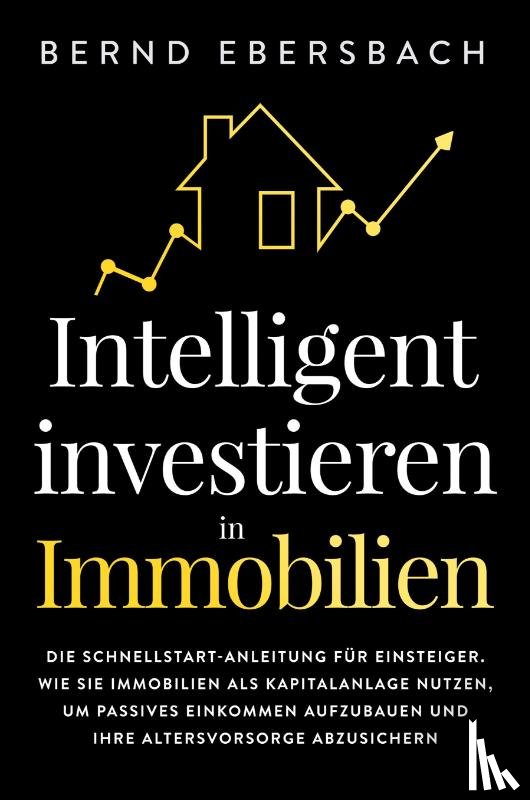 Ebersbach, Bernd - Intelligent investieren in Immobilien