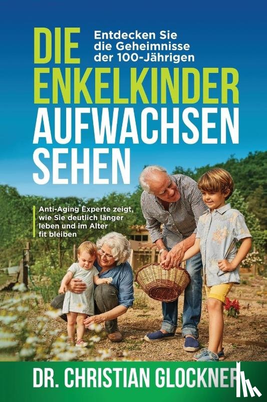 Glockner, Dr Christian - Die Enkelkinder aufwachsen sehen