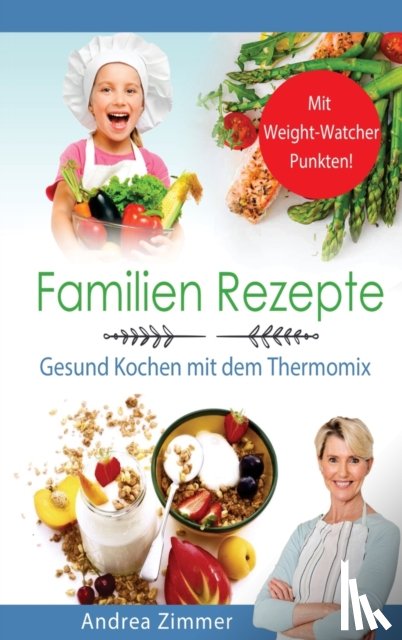 Zimmer, Andrea - Familien Rezepte! Mit Punkten! Gesund Kochen mit dem Thermomix