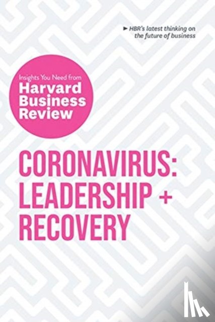 Harvard Business Review, Reeves, Martin, Koehn, Nancy, Neeley, Tsedal - Coronavirus: Leadership and Recovery: The Insights You Need from Harvard Business Review