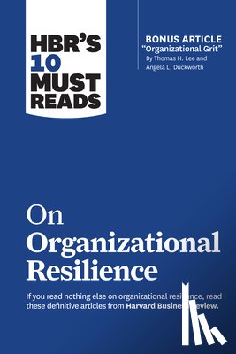 Harvard Business Review, Christensen, Clayton M., Duckworth, Angela L., Hamel, Gary - HBR's 10 Must Reads on Organizational Resilience (with bonus article "Organizational Grit" by Thomas H. Lee and Angela L. Duckworth)