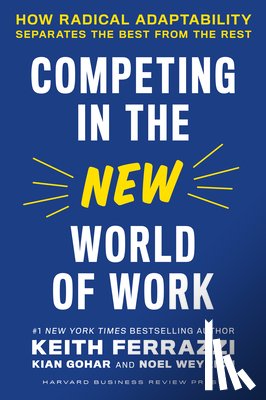 Ferrazzi, Keith, Gohar, Kian, Weyrich, Noel - Competing in the New World of Work