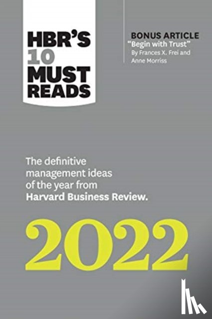 Harvard Business Review, Frei, Frances X., Morriss, Anne, Hansen, Morten T. - HBR's 10 Must Reads 2022: The Definitive Management Ideas of the Year from Harvard Business Review (with bonus article "Begin with Trust" by Frances X. Frei and Anne Morriss)