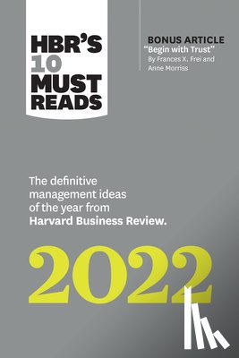 Harvard Business Review, Frei, Frances X., Morriss, Anne, Hansen, Morten T. - HBR's 10 Must Reads 2022: The Definitive Management Ideas of the Year from Harvard Business Review (with bonus article "Begin with Trust" by Frances X. Frei and Anne Morriss)