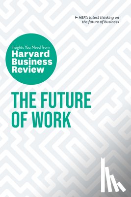 Harvard Business Review, Riegel, Deborah Grayson, Kropp, Brian, Gulati, Ranjay - The Future of Work: The Insights You Need from Harvard Business Review