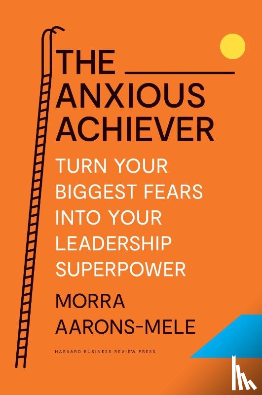 Aarons-Mele, Morra - The Anxious Achiever
