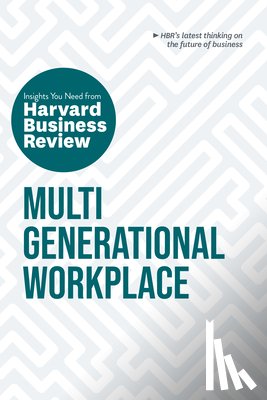 Harvard Business Review, Gerhardt, Megan W., Irving, Paul, Poo, Ai-jen - Multigenerational Workplace: The Insights You Need from Harvard Business Review