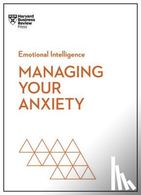 Harvard Business Review, Boyes, Alice, Brewer, Judson, Hougaard, Rasmus - Managing Your Anxiety (HBR Emotional Intelligence Series)