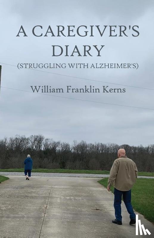 Kerns, William Franklin - A Caregiver's Diary (Struggling With Alzheimer's)