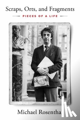 Rosenthal, Michael - Scraps, Orts, and Fragments: Pieces of a Life