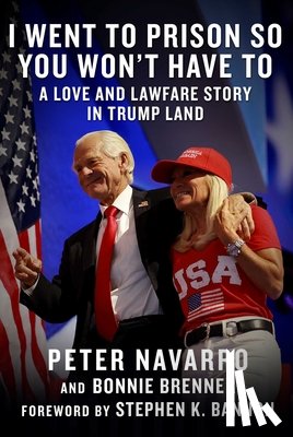 Navarro, Peter, Brenner, Bonnie - I Went to Prison So You Won't Have To