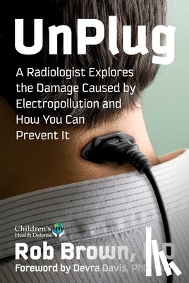 Brown, Rob - Unplug: A Radiologist Explores the Damage Caused by Electropollution and How You Can Prevent It