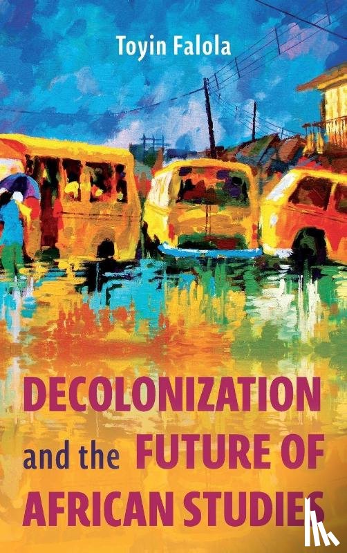 Falola, Professor Toyin (Series Editor) - Decolonization and the Future of African Studies
