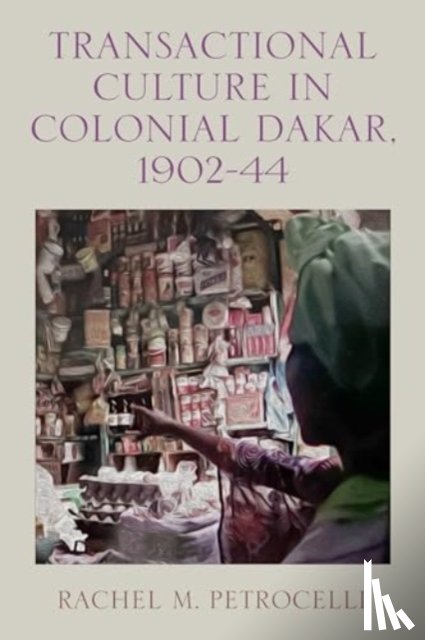 Petrocelli, Professor Rachel M. - Transactional Culture in Colonial Dakar, 1902-44