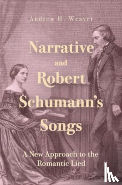 Weaver, Dr. Andrew H. (Contributor) - Narrative and Robert Schumann’s Songs
