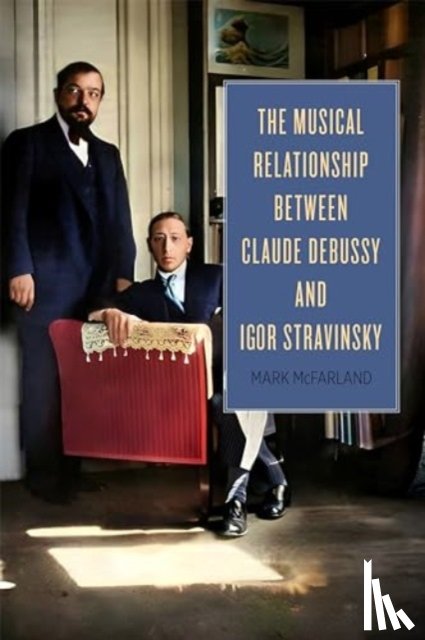 McFarland, Professor Mark - The Musical Relationship between Claude Debussy and Igor Stravinsky