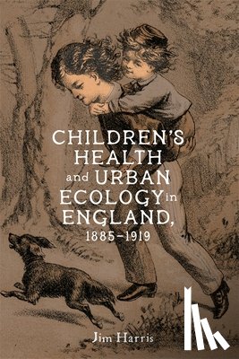 Harris, Dr Jim - Children’s Health and Urban Ecology in England, 1885–1919