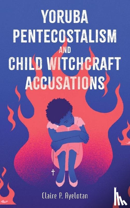 Ayelotan, Claire P. - Yoruba Pentecostalism and Child Witchcraft Accusations