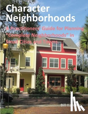 Kercher, Bill - Character Neighborhoods: A Practitioners' Guide for Planning "Complete Neighborhoods" in Small Cities and Towns.