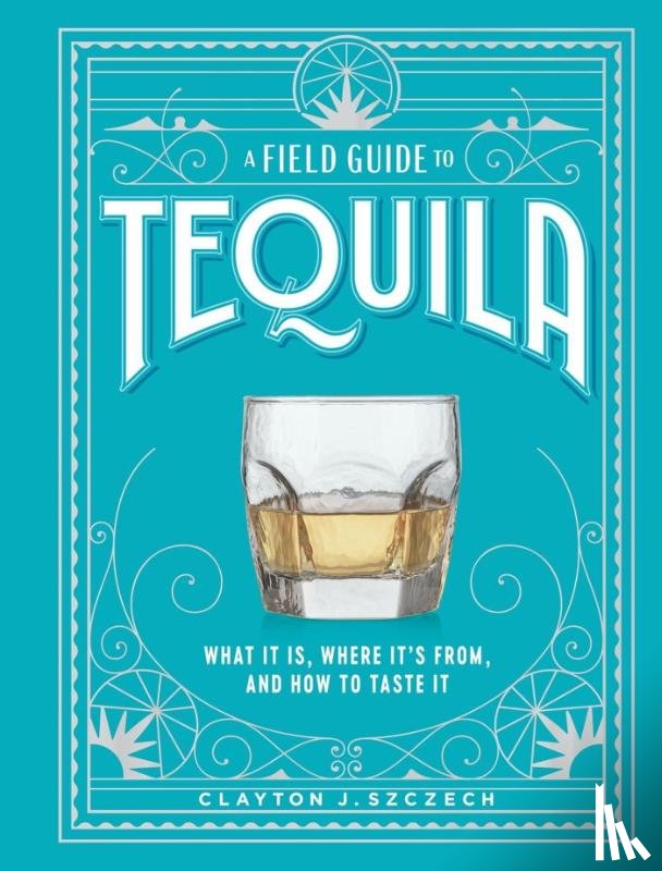 Szczech, Clayton - A Field Guide to Tequila