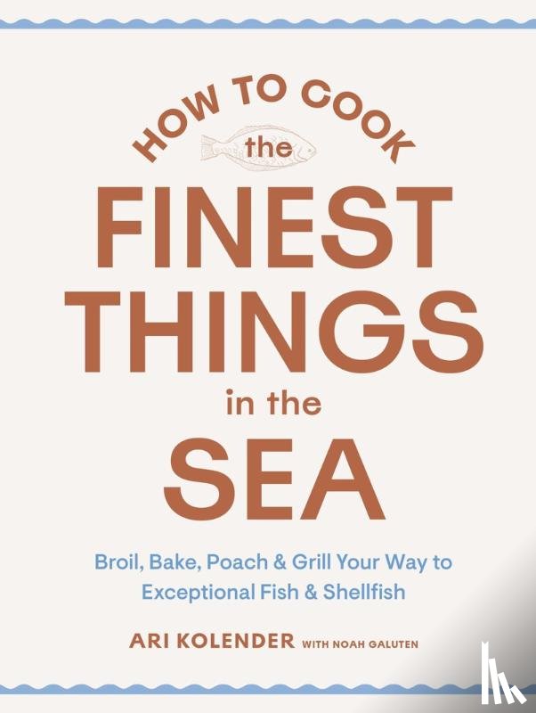 Kolender, Ari, Galuten, Noah - How to Cook the Finest Things in the Sea
