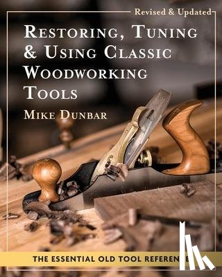 Dunbar, Mike - Restoring, Tuning & Using Classic Woodworking Tools