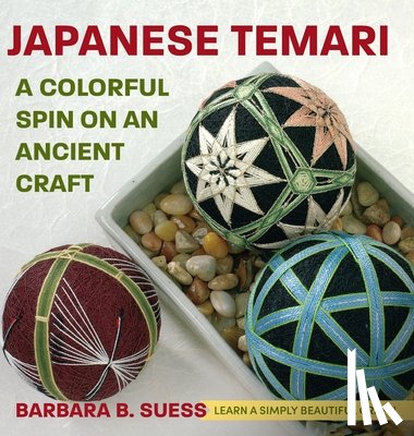 Suess, Barbara B. - Japanese Temari: A Colorful Spin on an Ancient Craft