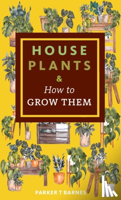 Barnes, Parker T. - Houseplants & How to Grow Them