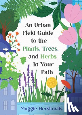 Herskovits, Maggie - An Urban Field Guide to the Plants, Trees, and Herbs in Your Path