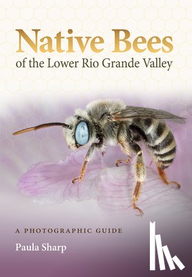 Sharp, Paula - Native Bees of the Lower Rio Grande Valley: A Photographic Guide