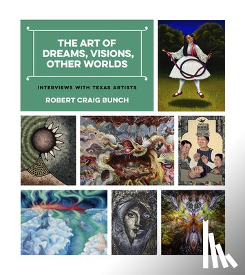 Bunch, Robert Craig - The Art of Dreams, Visions, Other Worlds: Interviews with Texas Artists