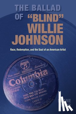 Ford, Shane - The Ballad of Blind Willie Johnson: Race, Redemption, and the Soul of an American Artist
