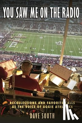 South, Dave - You Saw Me on the Radio: Recollections and Favorite Calls as the Voice of Aggie Athletics