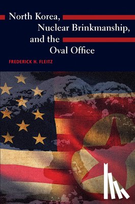 Fleitz, Frederick H. - North Korea, Nuclear Brinkmanship, and the Oval Office
