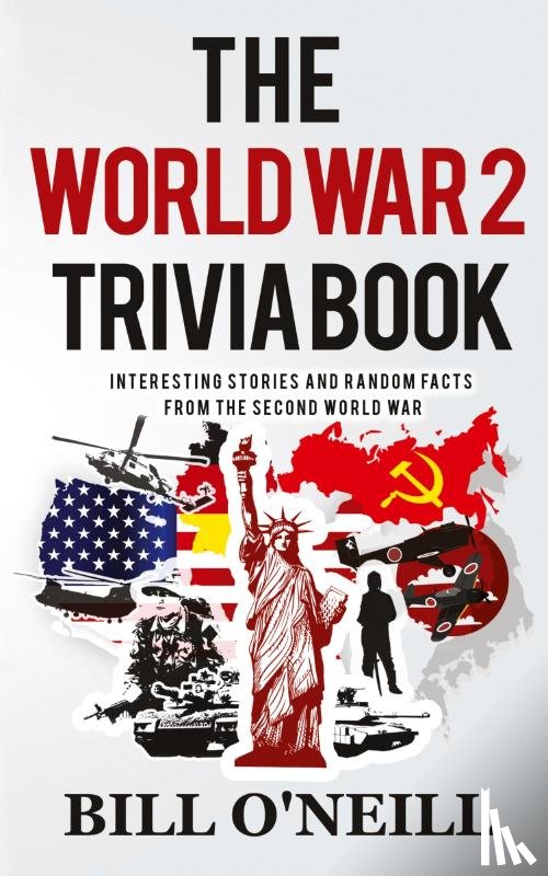 O'Neill, Bill, Walker, Dwayne - The World War 2 Trivia Book