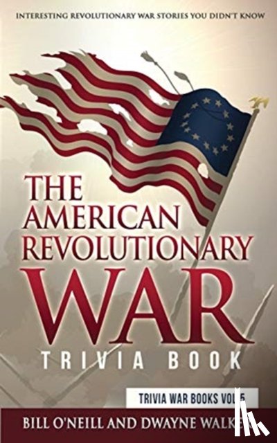 O'Neill, Bill, Walker, Dwayne - The American Revolutionary War Trivia Book
