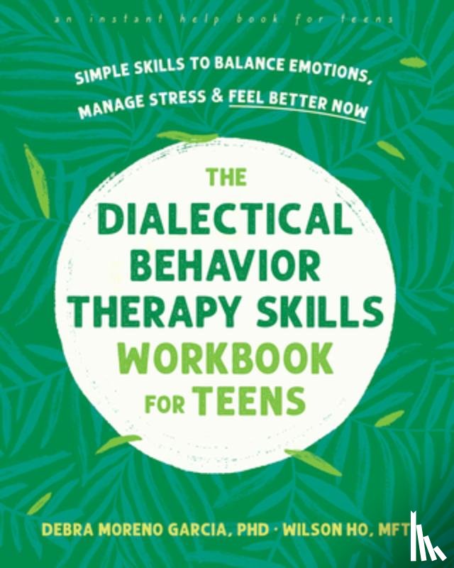 Garcia, Debra M., Ho, Wilson - The Dialectical Behavior Therapy Skills Workbook for Teens